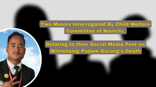 Two Minors Interrogated By Child Welfare Committee of Namchi, Relating to their Social Media Post on Witnessing Padam Gurung's Death